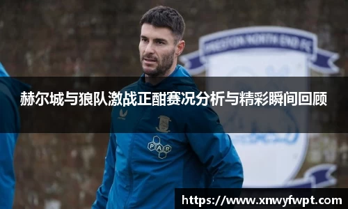 赫尔城与狼队激战正酣赛况分析与精彩瞬间回顾