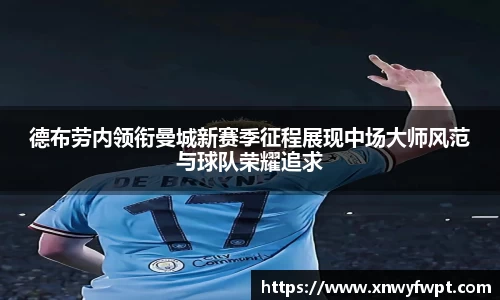 德布劳内领衔曼城新赛季征程展现中场大师风范与球队荣耀追求