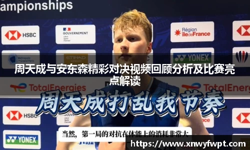 周天成与安东森精彩对决视频回顾分析及比赛亮点解读