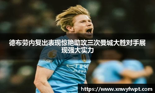 德布劳内复出表现惊艳助攻三次曼城大胜对手展现强大实力
