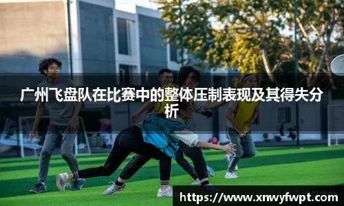 广州飞盘队在比赛中的整体压制表现及其得失分析